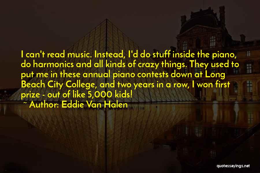 Eddie Van Halen Quotes: I Can't Read Music. Instead, I'd Do Stuff Inside The Piano, Do Harmonics And All Kinds Of Crazy Things. They