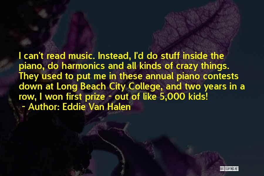 Eddie Van Halen Quotes: I Can't Read Music. Instead, I'd Do Stuff Inside The Piano, Do Harmonics And All Kinds Of Crazy Things. They