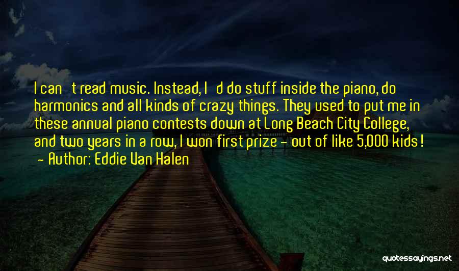 Eddie Van Halen Quotes: I Can't Read Music. Instead, I'd Do Stuff Inside The Piano, Do Harmonics And All Kinds Of Crazy Things. They