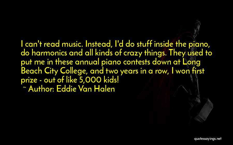 Eddie Van Halen Quotes: I Can't Read Music. Instead, I'd Do Stuff Inside The Piano, Do Harmonics And All Kinds Of Crazy Things. They