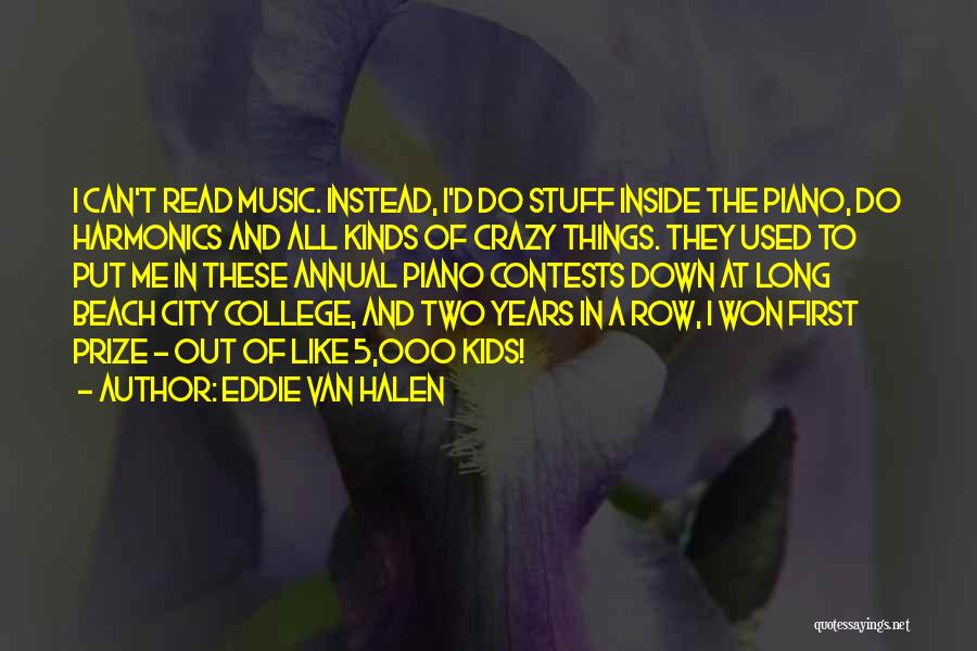 Eddie Van Halen Quotes: I Can't Read Music. Instead, I'd Do Stuff Inside The Piano, Do Harmonics And All Kinds Of Crazy Things. They