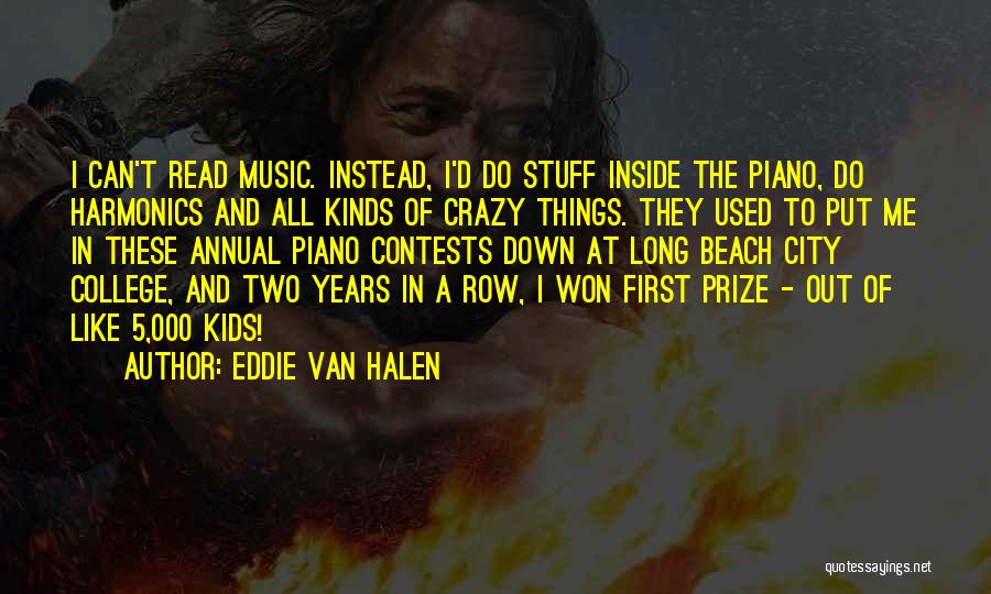 Eddie Van Halen Quotes: I Can't Read Music. Instead, I'd Do Stuff Inside The Piano, Do Harmonics And All Kinds Of Crazy Things. They