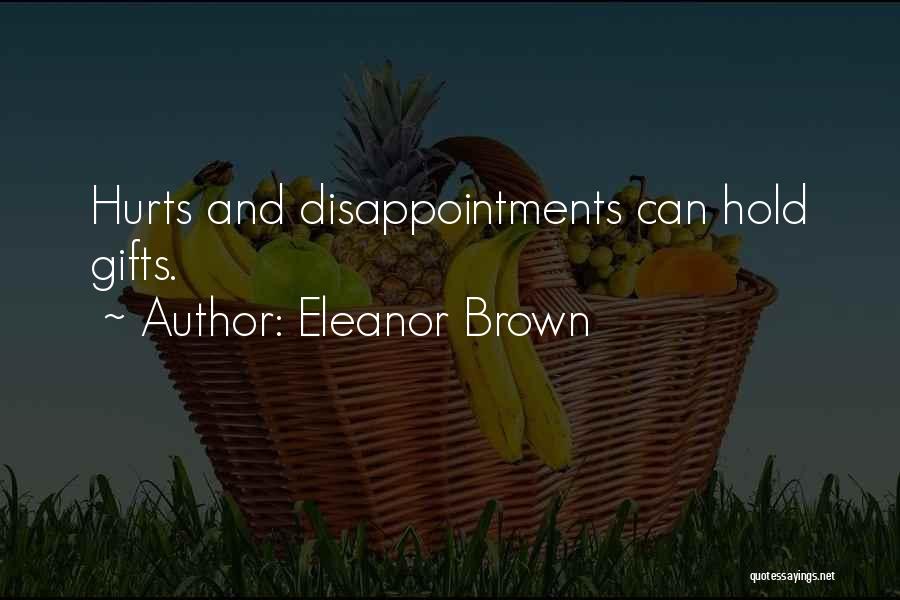 Eleanor Brown Quotes: Hurts And Disappointments Can Hold Gifts.
