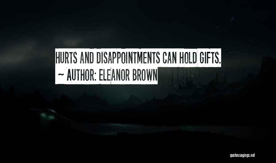Eleanor Brown Quotes: Hurts And Disappointments Can Hold Gifts.