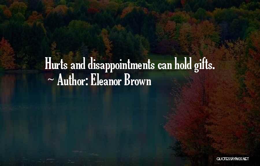 Eleanor Brown Quotes: Hurts And Disappointments Can Hold Gifts.