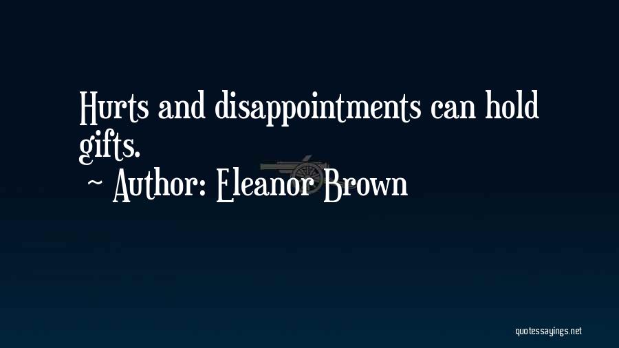 Eleanor Brown Quotes: Hurts And Disappointments Can Hold Gifts.