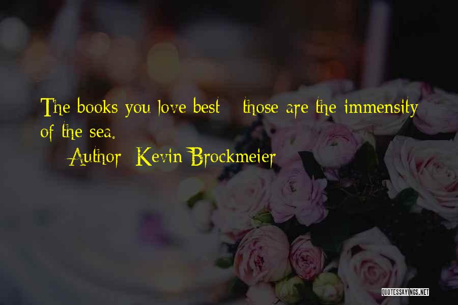 Kevin Brockmeier Quotes: The Books You Love Best - Those Are The Immensity Of The Sea.