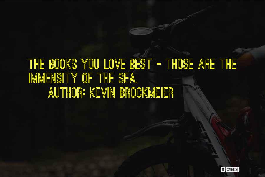 Kevin Brockmeier Quotes: The Books You Love Best - Those Are The Immensity Of The Sea.
