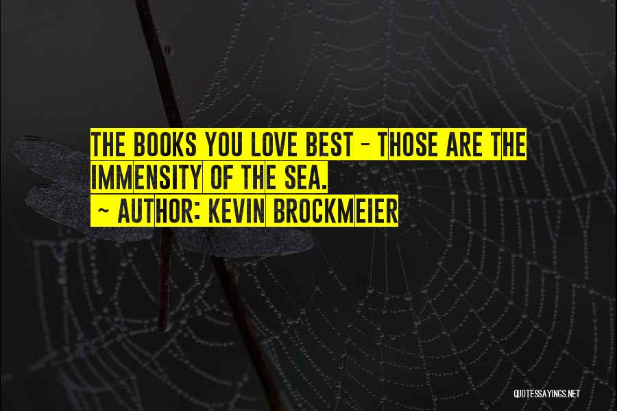 Kevin Brockmeier Quotes: The Books You Love Best - Those Are The Immensity Of The Sea.
