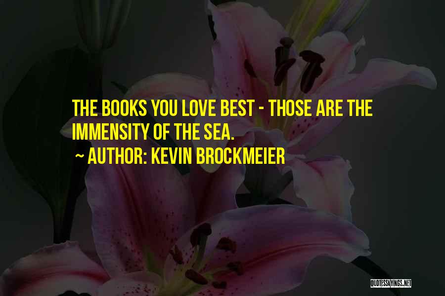 Kevin Brockmeier Quotes: The Books You Love Best - Those Are The Immensity Of The Sea.