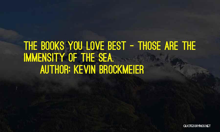 Kevin Brockmeier Quotes: The Books You Love Best - Those Are The Immensity Of The Sea.