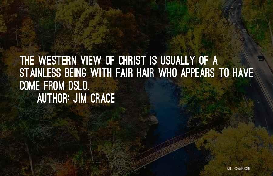 Jim Crace Quotes: The Western View Of Christ Is Usually Of A Stainless Being With Fair Hair Who Appears To Have Come From