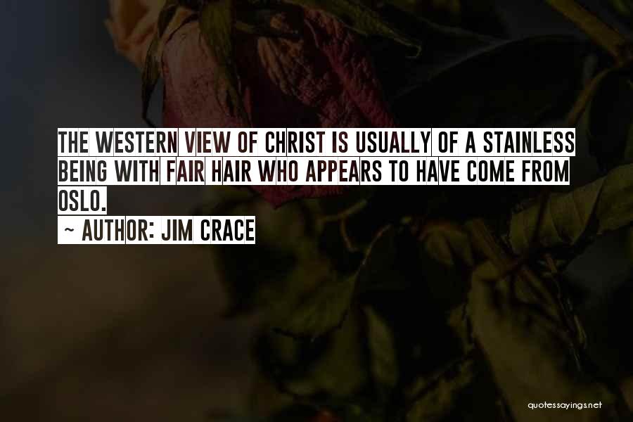 Jim Crace Quotes: The Western View Of Christ Is Usually Of A Stainless Being With Fair Hair Who Appears To Have Come From