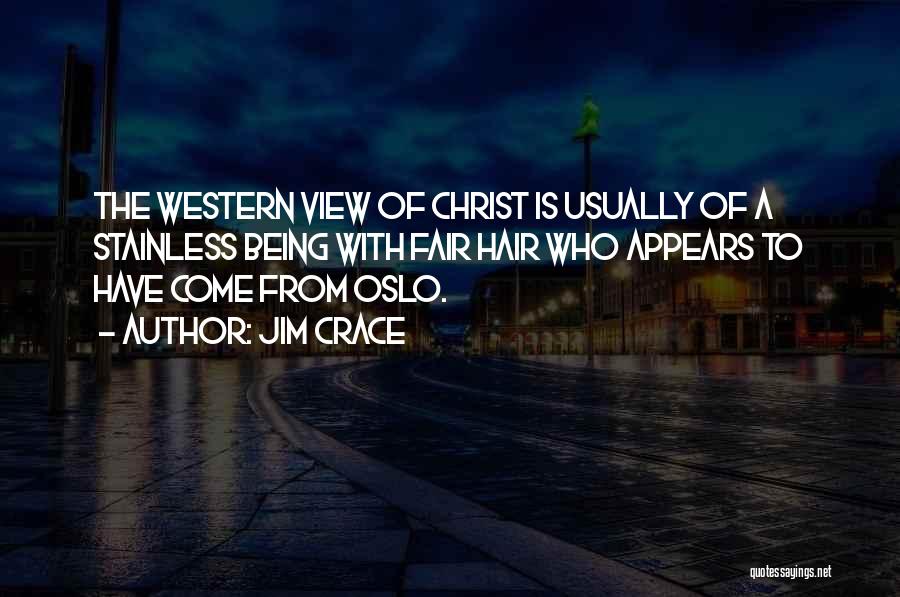 Jim Crace Quotes: The Western View Of Christ Is Usually Of A Stainless Being With Fair Hair Who Appears To Have Come From