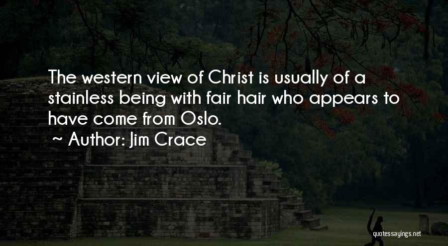 Jim Crace Quotes: The Western View Of Christ Is Usually Of A Stainless Being With Fair Hair Who Appears To Have Come From