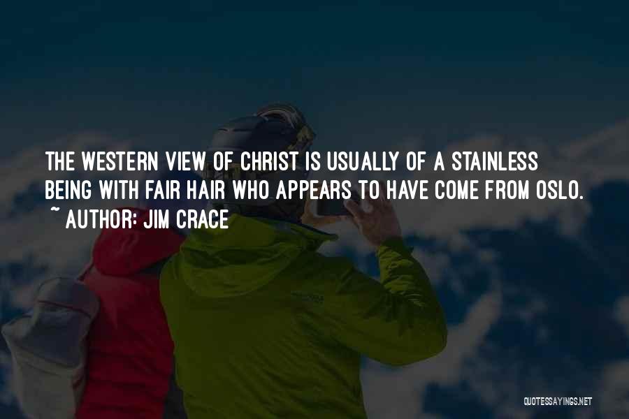 Jim Crace Quotes: The Western View Of Christ Is Usually Of A Stainless Being With Fair Hair Who Appears To Have Come From