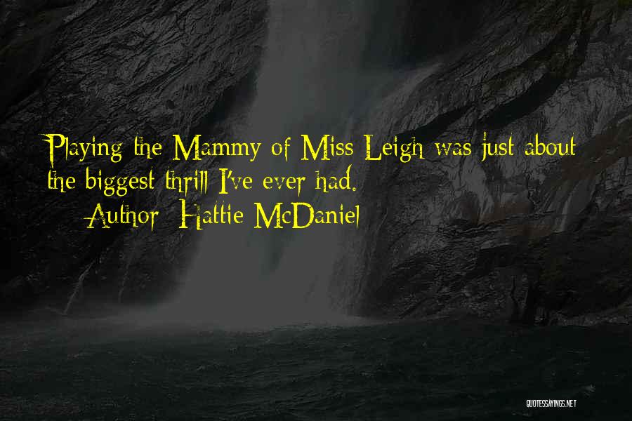 Hattie McDaniel Quotes: Playing The Mammy Of Miss Leigh Was Just About The Biggest Thrill I've Ever Had.