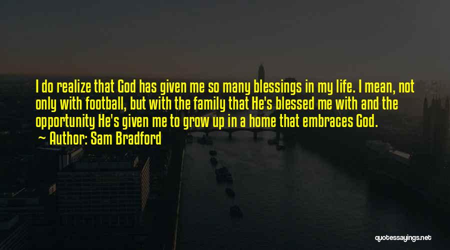 Sam Bradford Quotes: I Do Realize That God Has Given Me So Many Blessings In My Life. I Mean, Not Only With Football,