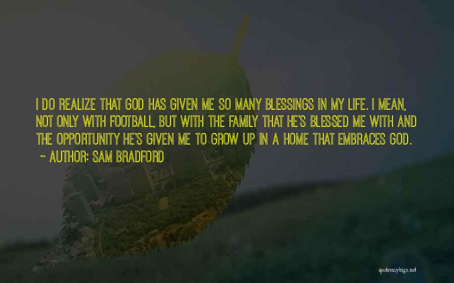 Sam Bradford Quotes: I Do Realize That God Has Given Me So Many Blessings In My Life. I Mean, Not Only With Football,