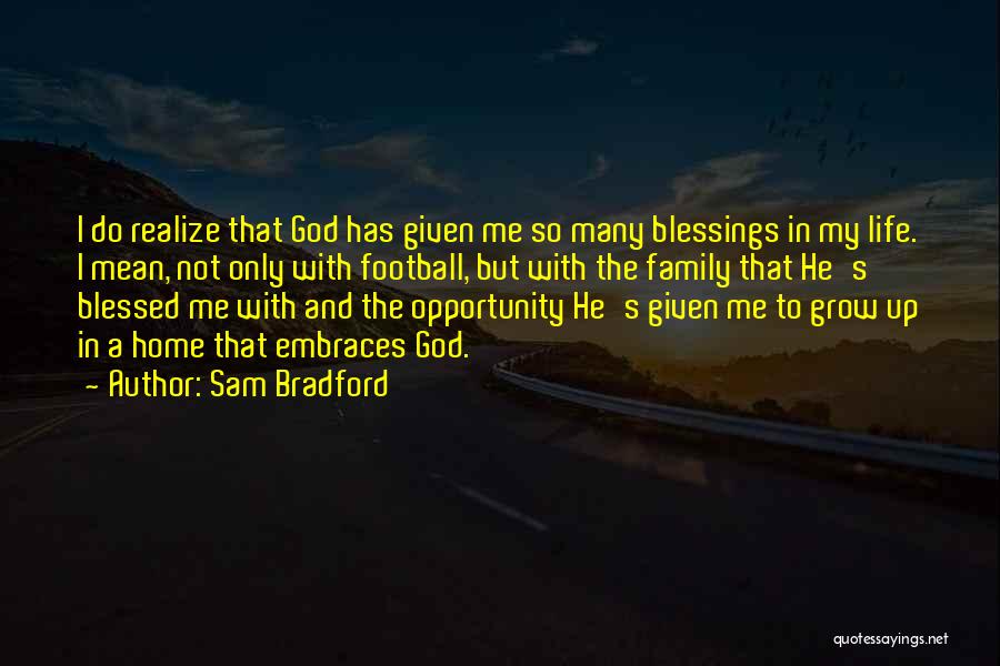 Sam Bradford Quotes: I Do Realize That God Has Given Me So Many Blessings In My Life. I Mean, Not Only With Football,