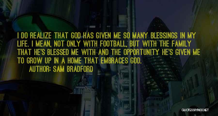 Sam Bradford Quotes: I Do Realize That God Has Given Me So Many Blessings In My Life. I Mean, Not Only With Football,