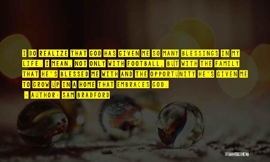 Sam Bradford Quotes: I Do Realize That God Has Given Me So Many Blessings In My Life. I Mean, Not Only With Football,