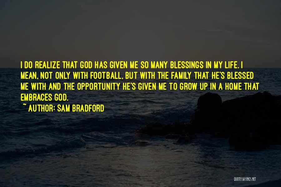 Sam Bradford Quotes: I Do Realize That God Has Given Me So Many Blessings In My Life. I Mean, Not Only With Football,