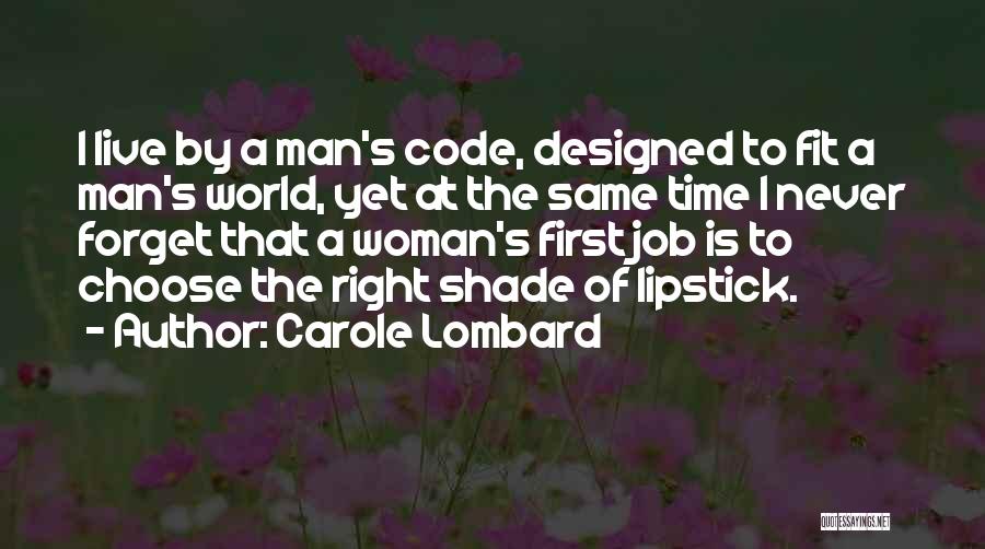 Carole Lombard Quotes: I Live By A Man's Code, Designed To Fit A Man's World, Yet At The Same Time I Never Forget