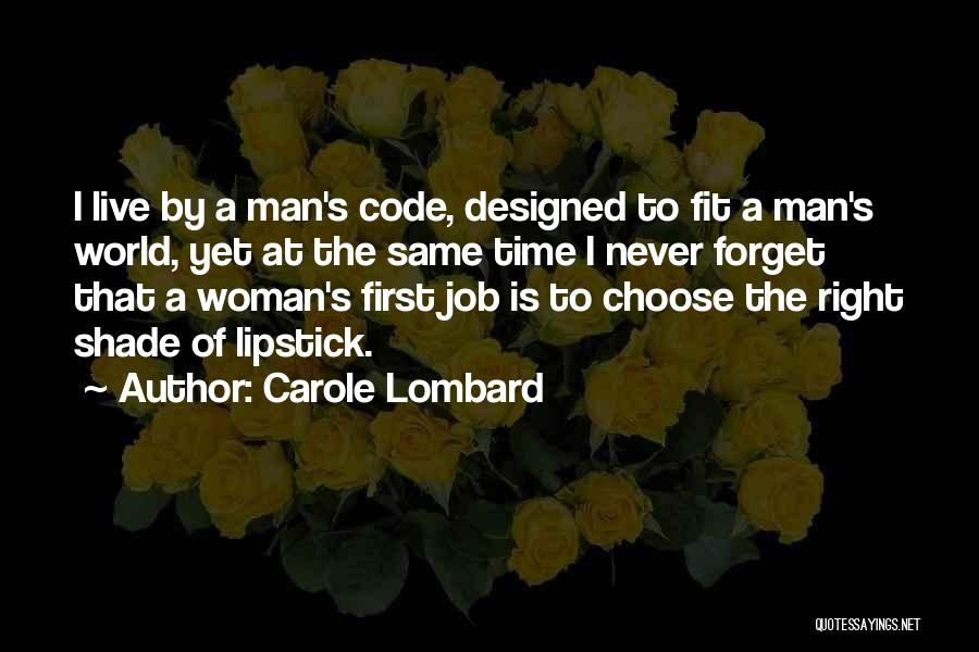 Carole Lombard Quotes: I Live By A Man's Code, Designed To Fit A Man's World, Yet At The Same Time I Never Forget