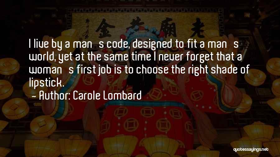 Carole Lombard Quotes: I Live By A Man's Code, Designed To Fit A Man's World, Yet At The Same Time I Never Forget