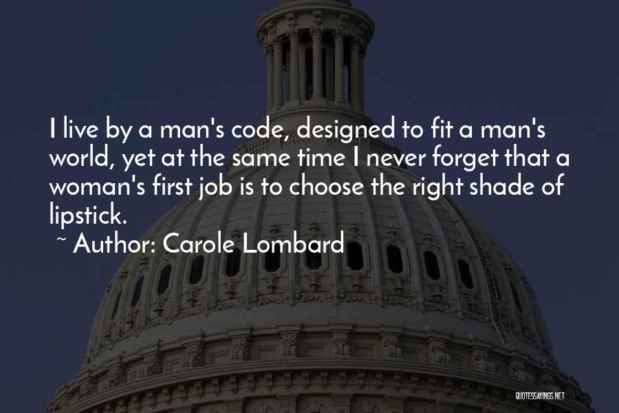 Carole Lombard Quotes: I Live By A Man's Code, Designed To Fit A Man's World, Yet At The Same Time I Never Forget