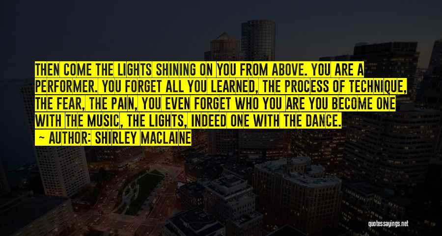 Shirley Maclaine Quotes: Then Come The Lights Shining On You From Above. You Are A Performer. You Forget All You Learned, The Process