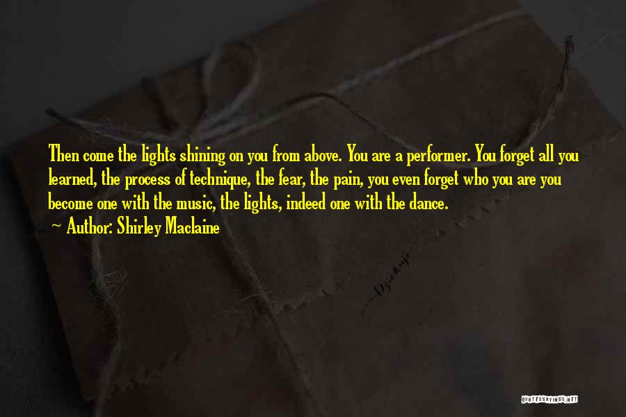 Shirley Maclaine Quotes: Then Come The Lights Shining On You From Above. You Are A Performer. You Forget All You Learned, The Process