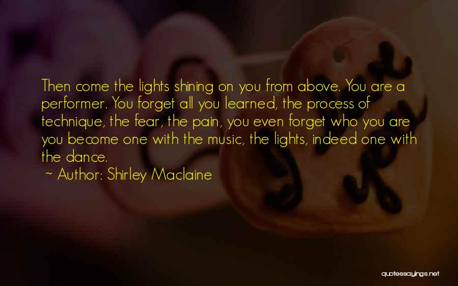 Shirley Maclaine Quotes: Then Come The Lights Shining On You From Above. You Are A Performer. You Forget All You Learned, The Process