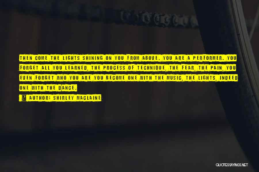 Shirley Maclaine Quotes: Then Come The Lights Shining On You From Above. You Are A Performer. You Forget All You Learned, The Process