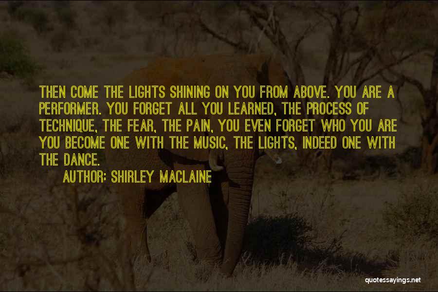 Shirley Maclaine Quotes: Then Come The Lights Shining On You From Above. You Are A Performer. You Forget All You Learned, The Process