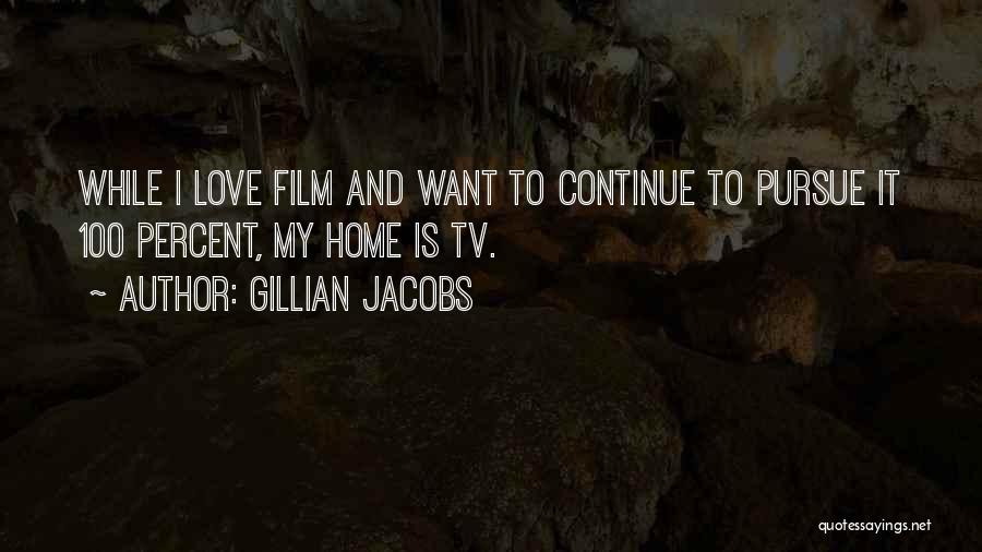 Gillian Jacobs Quotes: While I Love Film And Want To Continue To Pursue It 100 Percent, My Home Is Tv.