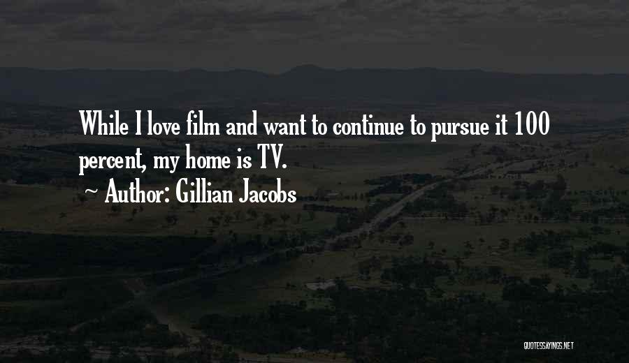 Gillian Jacobs Quotes: While I Love Film And Want To Continue To Pursue It 100 Percent, My Home Is Tv.