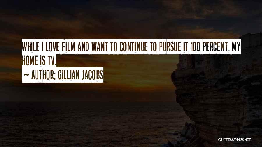 Gillian Jacobs Quotes: While I Love Film And Want To Continue To Pursue It 100 Percent, My Home Is Tv.