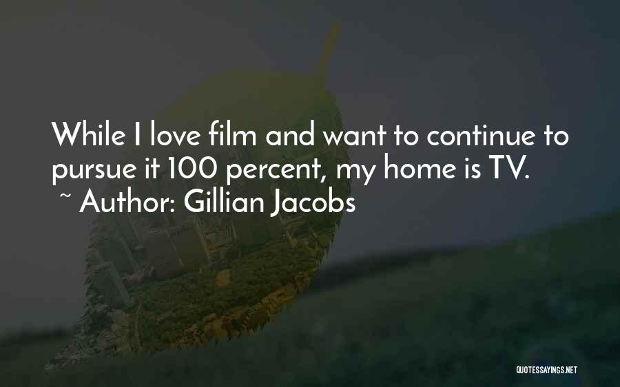 Gillian Jacobs Quotes: While I Love Film And Want To Continue To Pursue It 100 Percent, My Home Is Tv.