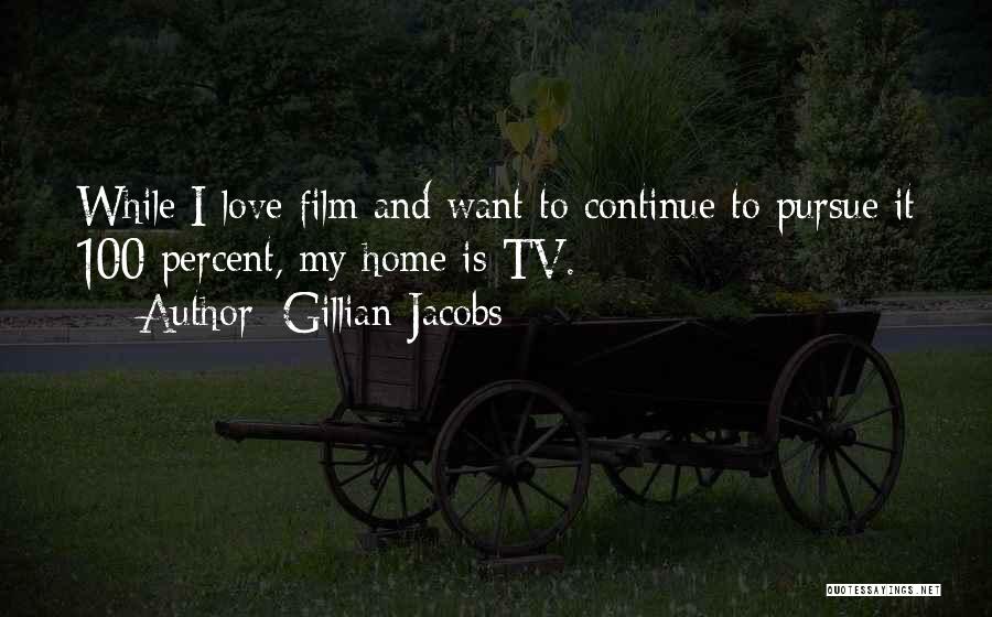Gillian Jacobs Quotes: While I Love Film And Want To Continue To Pursue It 100 Percent, My Home Is Tv.