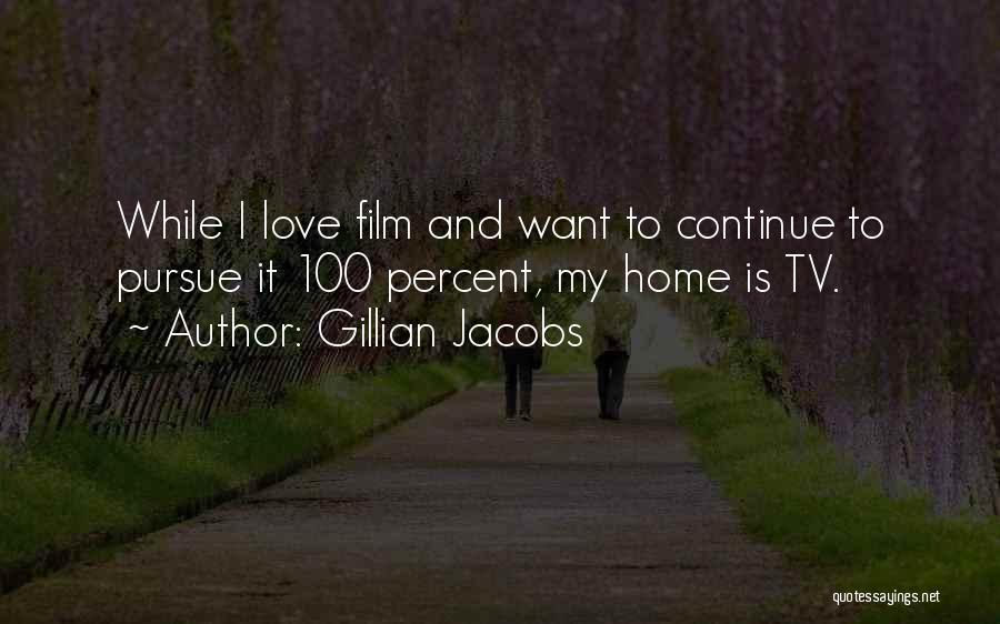 Gillian Jacobs Quotes: While I Love Film And Want To Continue To Pursue It 100 Percent, My Home Is Tv.