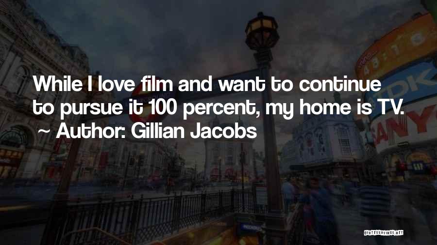 Gillian Jacobs Quotes: While I Love Film And Want To Continue To Pursue It 100 Percent, My Home Is Tv.
