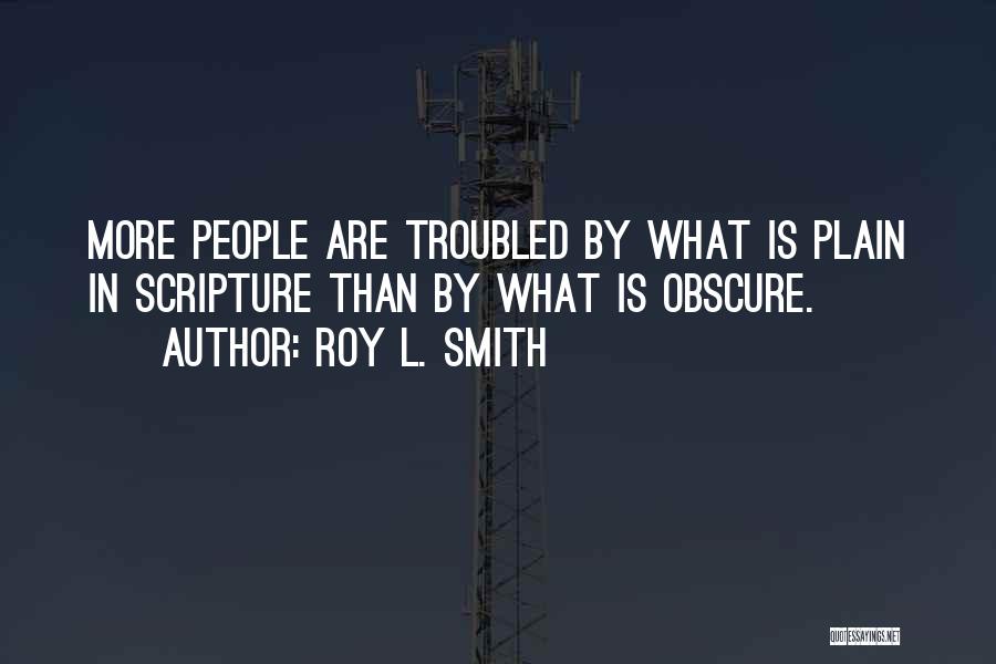 Roy L. Smith Quotes: More People Are Troubled By What Is Plain In Scripture Than By What Is Obscure.
