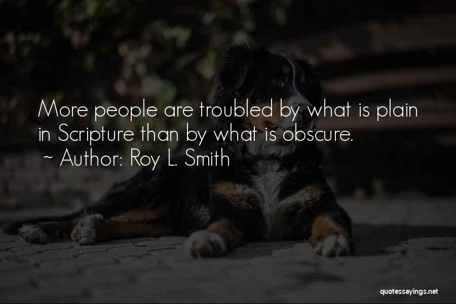 Roy L. Smith Quotes: More People Are Troubled By What Is Plain In Scripture Than By What Is Obscure.