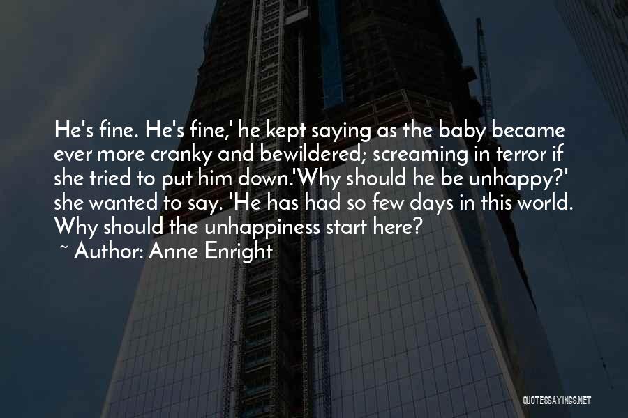 Anne Enright Quotes: He's Fine. He's Fine,' He Kept Saying As The Baby Became Ever More Cranky And Bewildered; Screaming In Terror If