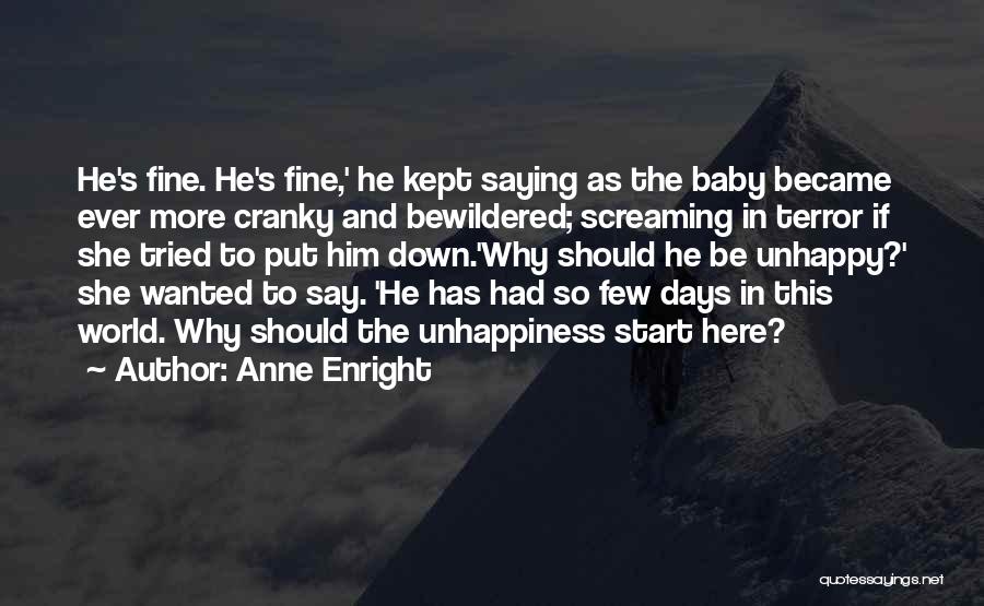 Anne Enright Quotes: He's Fine. He's Fine,' He Kept Saying As The Baby Became Ever More Cranky And Bewildered; Screaming In Terror If