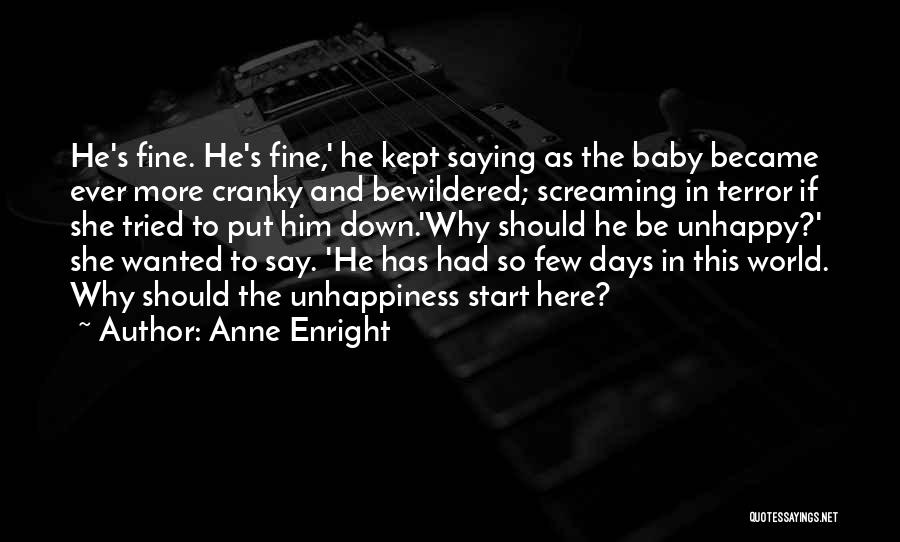 Anne Enright Quotes: He's Fine. He's Fine,' He Kept Saying As The Baby Became Ever More Cranky And Bewildered; Screaming In Terror If