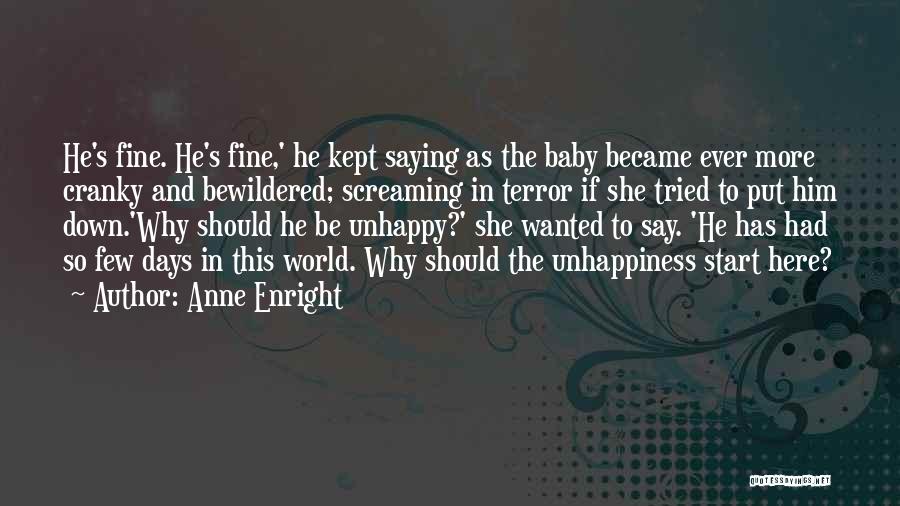 Anne Enright Quotes: He's Fine. He's Fine,' He Kept Saying As The Baby Became Ever More Cranky And Bewildered; Screaming In Terror If