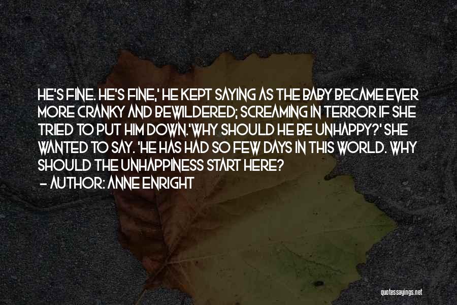 Anne Enright Quotes: He's Fine. He's Fine,' He Kept Saying As The Baby Became Ever More Cranky And Bewildered; Screaming In Terror If